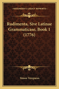 Rudimenta, Sive Latinae Grammaticase, Book 1 (1776)