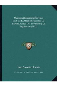 Memoria Historica Sobre Qual Ha Sido La Opinion Nacional de Espana Acerca del Tribunal de La Inquisicion (1812)