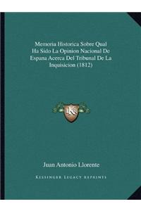 Memoria Historica Sobre Qual Ha Sido La Opinion Nacional de Espana Acerca del Tribunal de La Inquisicion (1812)