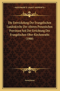Entwickelung Der Evangelischen Landeskirche Der Alteren Preussischen Provinzen Seit Der Errichtung Des Evangelischen Ober-Kirchenraths (1900)
