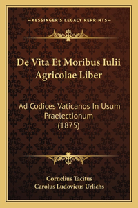 De Vita Et Moribus Iulii Agricolae Liber