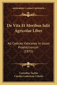 De Vita Et Moribus Iulii Agricolae Liber