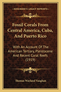 Fossil Corals From Central America, Cuba, And Puerto Rico