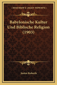Babylonische Kultur Und Biblische Religion (1903)