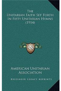 The Unitarian Faith Set Forth In Fifty Unitarian Hymns (1914)
