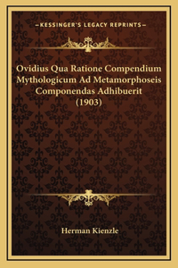 Ovidius Qua Ratione Compendium Mythologicum Ad Metamorphoseis Componendas Adhibuerit (1903)