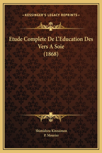 Etude Complete De L'Education Des Vers A Soie (1868)