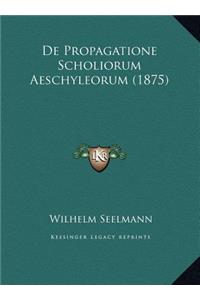 De Propagatione Scholiorum Aeschyleorum (1875)