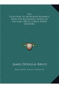 The Evolution of Arthurian Romance from the Beginnings Down to the Year 1300 V2