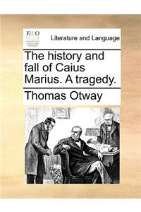 The History and Fall of Caius Marius. a Tragedy.