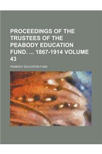 Proceedings of the Trustees of the Peabody Education Fund. 1867-1914 Volume 43