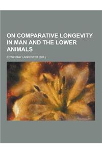 On Comparative Longevity in Man and the Lower Animals