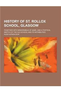 History of St. Rollox School, Glasgow; Together with Memorabilia of Same, and a Poetical Sketch of the Old School and Its Notabilities