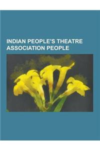 Indian People's Theatre Association People: Khwaja Ahmad Abbas, Suchitra Mitra, Utpal Dutt, Zohra Segal, Ritwik Ghatak, Habib Tanvir, Prithviraj Kapoo