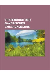 Thatenbuch Der Bayerischen Chevauxlegers