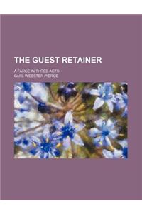 The Guest Retainer; A Farce in Three Acts