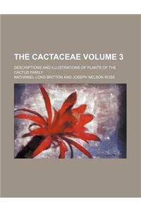 The Cactaceae; Descriptions and Illustrations of Plants of the Cactus Family Volume 3