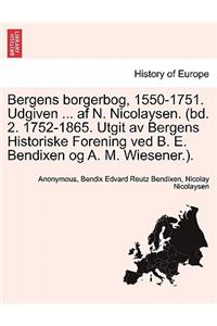 Bergens borgerbog, 1550-1751. Udgiven ... af N. Nicolaysen. (bd. 2. 1752-1865. Utgit av Bergens Historiske Forening ved B. E. Bendixen og A. M. Wiesener.).