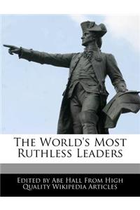 The World's Most Ruthless Leaders