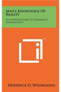 Man's Knowledge Of Reality: An Introduction To Thomistic Epistemology