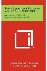 Some Relations Between Vision And Audition: American Lectures In Otolaryngology, No. 71