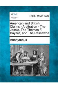 American and British Claims - Arbitration - The Jessie, the Thomas F. Bayard, and the Pescawha