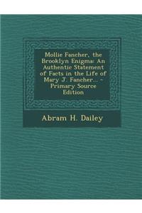Mollie Fancher, the Brooklyn Enigma: An Authentic Statement of Facts in the Life of Mary J. Fancher...