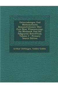 Unterredungen Und Mathematische Demonstrationen Uber Zwei Neue Wissenszweige, Die Mechanik Und Die Fallgesetze Betreffend, Volume 2