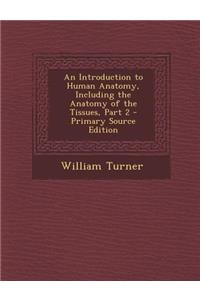 An Introduction to Human Anatomy, Including the Anatomy of the Tissues, Part 2 - Primary Source Edition