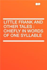 Little Frank and Other Tales: Chiefly in Words of One Syllable