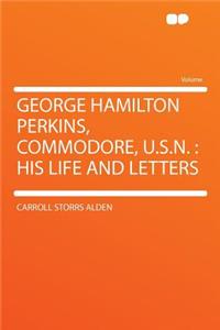George Hamilton Perkins, Commodore, U.S.N.