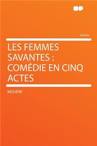 Les Femmes Savantes: Comï¿½die En Cinq Actes