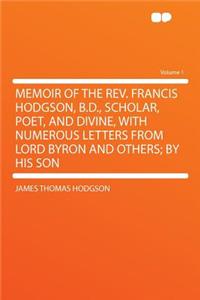 Memoir of the REV. Francis Hodgson, B.D., Scholar, Poet, and Divine, with Numerous Letters from Lord Byron and Others; By His Son Volume 1