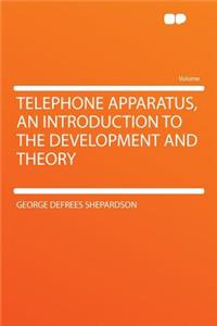 Telephone Apparatus, an Introduction to the Development and Theory