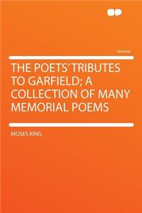 The Poets' Tributes to Garfield; A Collection of Many Memorial Poems