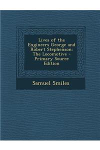 Lives of the Engineers George and Robert Stephenson: The Locomotive