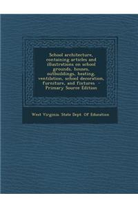 School Architecture, Containing Articles and Illustrations on School Grounds, Houses, Outbuildings, Heating, Ventilation, School Decoration, Furniture, and Fixtures