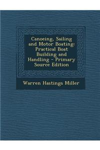 Canoeing, Sailing and Motor Boating: Practical Boat Building and Handling