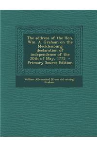 The Address of the Hon. Wm. A. Graham on the Mecklenburg Declaration of Independence of the 20th of May, 1775