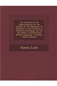 An Account of the Improvements on the Estates of the Marquess of Stafford in the Counties of Stafford and Salop, and on the Estate of Sutherland. [Wi