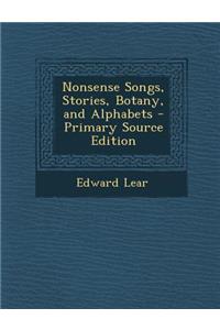 Nonsense Songs, Stories, Botany, and Alphabets - Primary Source Edition