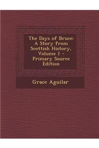 The Days of Bruce: A Story from Scottish History, Volume 1