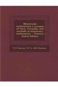 Memoranda Mathematica; A Synopsis of Facts, Formulae, and Methods in Elementary Mathematics - Primary Source Edition