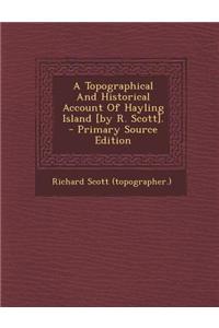 A Topographical and Historical Account of Hayling Island [By R. Scott].