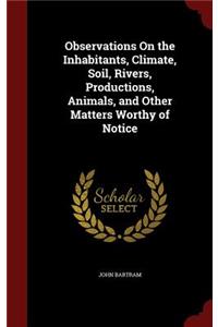 Observations on the Inhabitants, Climate, Soil, Rivers, Productions, Animals, and Other Matters Worthy of Notice