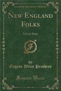 New England Folks: A Love Story (Classic Reprint)