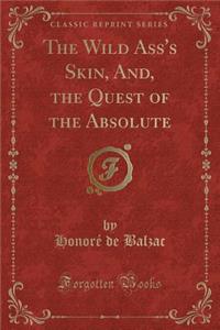The Wild Ass's Skin, And, the Quest of the Absolute (Classic Reprint)