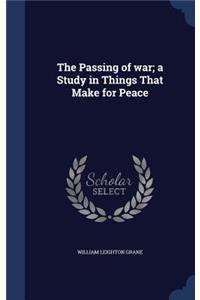 The Passing of War; A Study in Things That Make for Peace