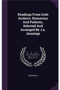 Readings from Irish Authors, Humorous and Pathetic, Selected and Arranged by J.A. Jennings