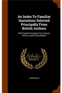 Index To Familiar Quotations Selected Principally From British Authors
